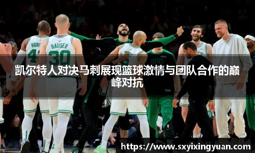 凯尔特人对决马刺展现篮球激情与团队合作的巅峰对抗
