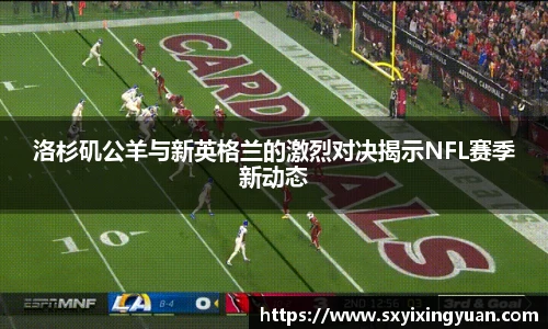 洛杉矶公羊与新英格兰的激烈对决揭示NFL赛季新动态