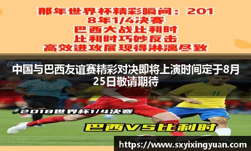 中国与巴西友谊赛精彩对决即将上演时间定于8月25日敬请期待