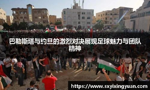 巴勒斯塔与约旦的激烈对决展现足球魅力与团队精神